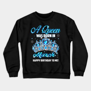 A Queen Was Born In March Happy Birthday To Me Crewneck Sweatshirt